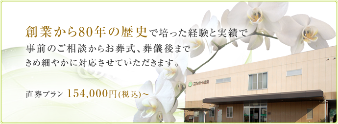 創業から70年の歴史で培った経験と実績で、事前のご相談からお葬式、葬儀後まで、きめ細やかに対応させていただきます。