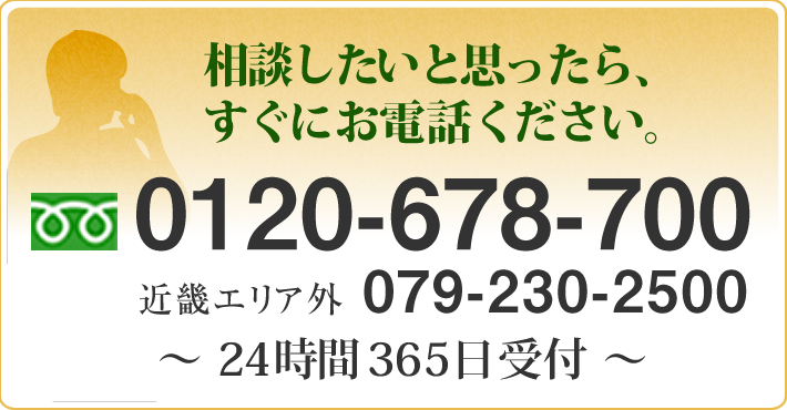 相談したいと思ったら、すぐにお電話ください近畿エリア外 079-230-2500~24時間365日受付~